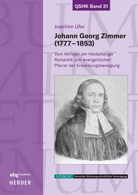 Johann Georg Zimmer (1777–1853). Vom Verleger der Heidelberger Romantik zum evangelischen Pfarrer der Erweckungsbewegung