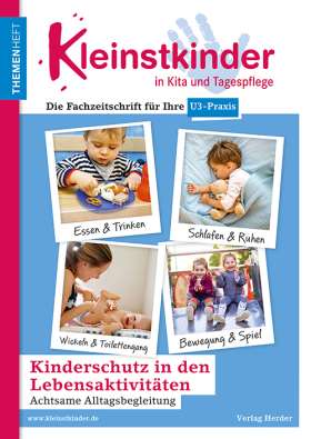 Kinderschutz in den Lebensaktivitäten - Achtsame Alltagsbegleitung. Themenheft Kleinstkinder in Kita und Tagespflege