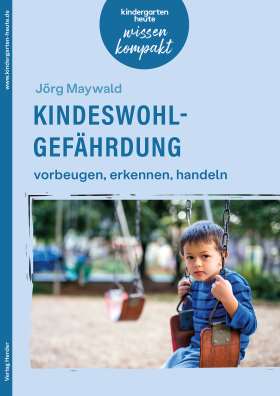 Kindeswohlgefährdung – vorbeugen, erkennen, handeln. kindergarten heute wissen kompakt