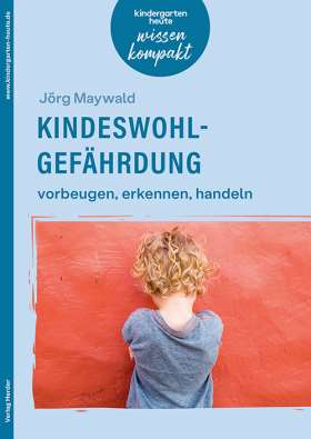 Titelseite Kindeswohlgefährdung – vorbeugen, erkennen, handeln. kindergarten heute wissen kompakt