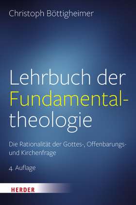 Lehrbuch der Fundamentaltheologie. Die Rationalität der Gottes-, Offenbarungs- und Kirchenfrage