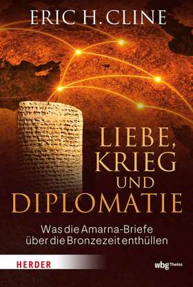 Titelseite Liebe, Krieg und Diplomatie. Was die Amarna-Briefe über die Bronzezeit enthüllen