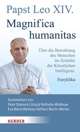 Magnifica humanitas. Über die Bewahrung des Menschen im Zeitalter der Künstlichen Intelligenz. Enzyklika. Vollständige, kommentierte Ausgabe