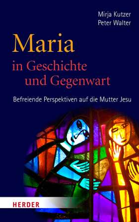Maria in Geschichte und Gegenwart. Befreiende Perspektiven auf die Mutter Jesu