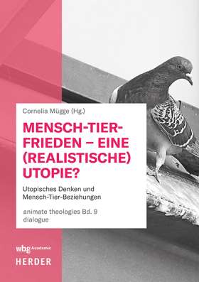 Mensch-Tier-Frieden – eine (realistische) Utopie? Utopisches Denken und Mensch-Tier-Beziehungen