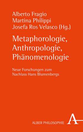 Metaphorologie, Anthropologie, Phänomenologie. Neue Forschungen zum Nachlass Hans Blumenbergs
