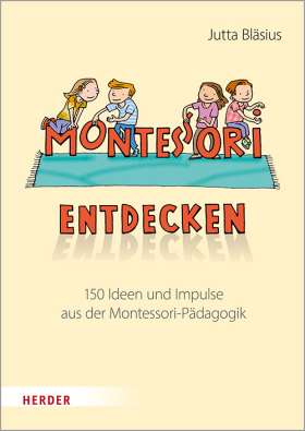 Montessori entdecken! 150 Ideen und Impulse aus der Montessori-Pädagogik