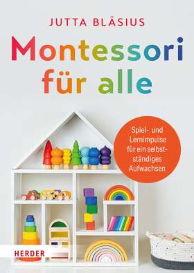 Montessori für alle. Spiel- und Lernimpulse für ein selbstständiges Aufwachsen​