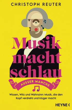 Musik macht schlau – außer manche. Wissen, Witz und Wahnsinn: Musik, die den Kopf verdreht und klüger macht -