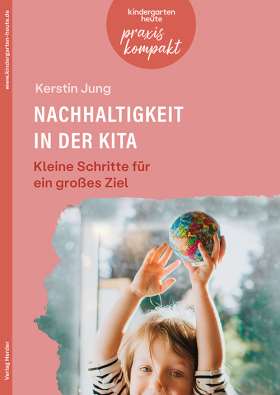 Titelseite Nachhaltigkeit in der Kita. Kleine Schritte für ein großes Ziel. kindergarten heute praxis kompakt