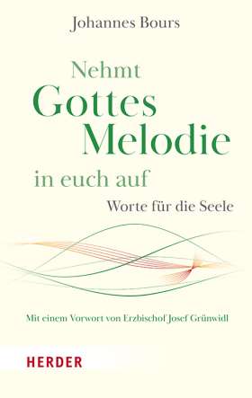 Nehmt Gottes Melodie in euch auf. Worte für die Seele
