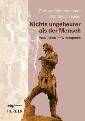 Nichts ungeheurer als der Mensch. Vom Leben im Widerspruch
