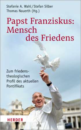 Papst Franziskus: Mensch des Friedens. Zum friedenstheologischen Profil des aktuellen Pontifikats
