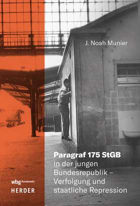 Paragraf 175 StGB in der jungen Bundesrepublik - Verfolgung und staatliche Repression. Baden-Württemberg im Fokus eines sich wandelnden Sexualitätsdiskurses 1945-1969