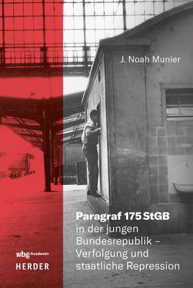Titelseite Paragraf 175 StGB in der jungen Bundesrepublik - Verfolgung und staatliche Repression. Baden-Württemberg im Fokus eines sich wandelnden Sexualitätsdiskurses 1945-1969