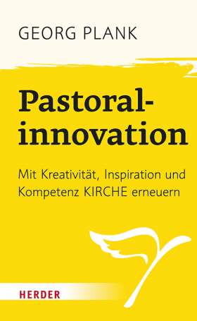 Pastoralinnovation. Mit Kreativität, Inspiration und Kompetenz Kirche erneuern