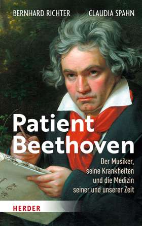 Patient Beethoven. Der Mensch, seine Krankheiten und die Medizin seiner und unserer Zeit