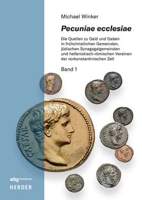 Pecuniae ecclesiae. Die Quellen zu Geld und Gaben in frühchristlichen Gemeinden, jüdischen Synagogalgemeinden und hellenistisch-römischen Vereinen der vorkonstantinischen Zeit – Band 1