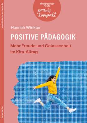 Positive Pädagogik. Mehr Freude und Gelassenheit im Kita-Alltag. kindergarten heute praxis kompakt