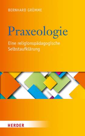 Praxeologie. Eine religionspädagogische Selbstaufklärung