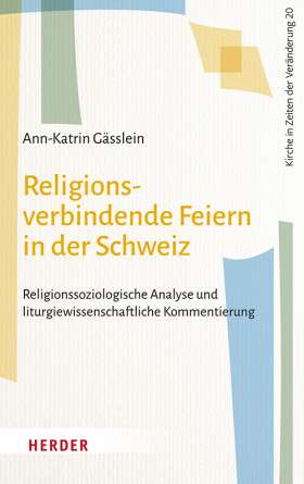 Religionsverbindende Feiern in der Schweiz. Religionssoziologische Analyse und liturgiewissenschaftliche Kommentierung