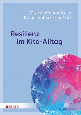 Resilienz im Kita-Alltag. Was Kinder stark und widerstandsfähig macht