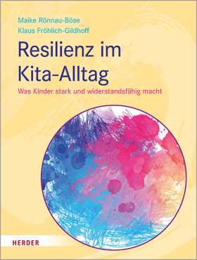 Resilienz im Kita-Alltag. Was Kinder stark und widerstandsfähig macht