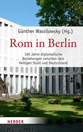 Rom in Berlin. 100 Jahre diplomatische Beziehungen zwischen dem Heiligen Stuhl und Deutschland