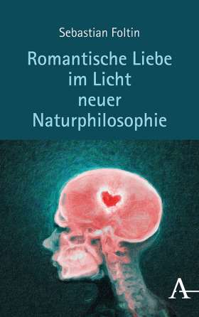 Romantische Liebe im Licht neuer Naturphilosophie