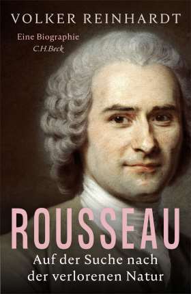 Rousseau. Auf der Suche nach der verlorenen Natur. Eine Biographie