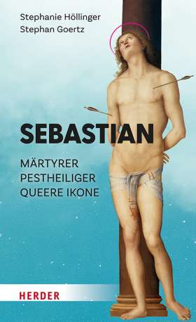 Sebastian. Märtyrer – Pestheiliger – queere Ikone
