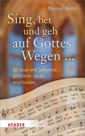 Sing, bet und geh auf Gottes Wegen ... 40 neue und bekannte geistliche Lieder erschlossen