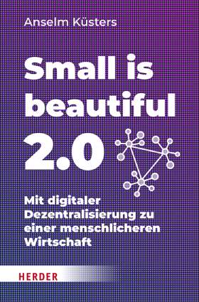 Small is beautiful 2.0. Mit digitaler Dezentralisierung zu einer menschlicheren Wirtschaft