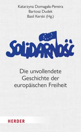 Solidarność. Die unvollendete Geschichte der europäischen Freiheit