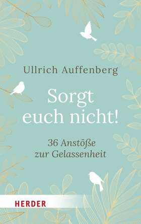 Titelseite Sorgt euch nicht! 36 Anstöße zur Gelassenheit