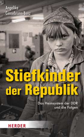 Stiefkinder der Republik. Das Heimsystem der DDR und die Folgen