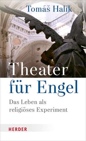 Theater für Engel. Das Leben als religiöses Experiment