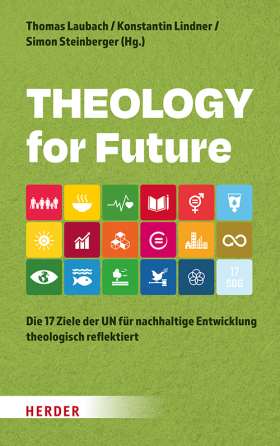 Theology for Future. Die 17 Ziele der UN für nachhaltige Entwicklung theologisch reflektiert