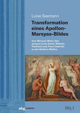 Transformation eines Apollon-Marsyas-Bildes. Vom Marsyas-Maler über Jacques-Louis David, Wilhelm Tischbein und Franz Catel bis zu den Brüdern Mollica