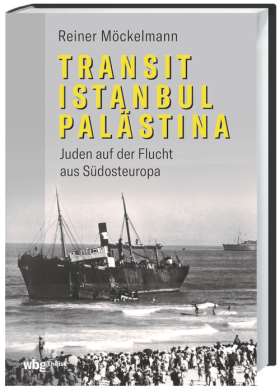 Transit Istanbul–Palästina. Juden auf der Flucht aus Südosteuropa