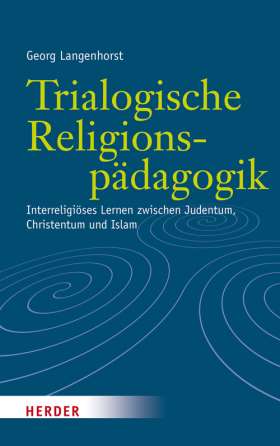 Trialogische Religionspädagogik. Interreligiöses Lernen zwischen Judentum, Christentum und Islam