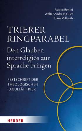 Trierer Ringparabel. Den Glauben interreligiös zur Sprache bringen. Festschrift der Theologischen Fakultät Trier