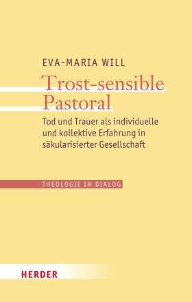 Trost-sensible Pastoral. Tod und Trauer als individuelle und kollektive Erfahrung in säkularisierter Gesellschaft