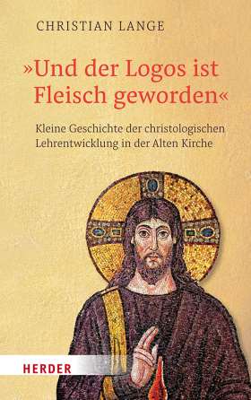 Titelseite Und der Logos ist Fleisch geworden. Kleine Geschichte der christologischen Lehrentwicklung in der Alten Kirche