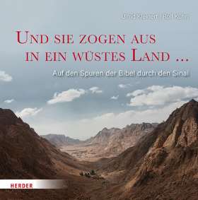 Und sie zogen aus in ein wüstes Land ... Auf den Spuren der Bibel durch den Sinai
