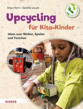 Upcycling mit Kita-Kindern. Ideen zum Werken, Spielen und Forschen. Mini-Projekte-BNE