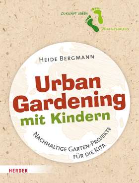 Urban Gardening mit Kindern. Nachhaltige Garten-Projekte für die Kita