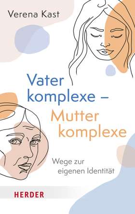 Vaterkomplexe – Mutterkomplexe. Wege zur eigenen Identität