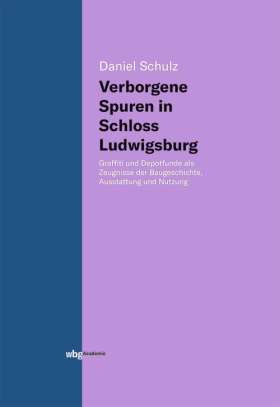 Verborgene Spuren in Schloss Ludwigsburg. Graffiti und Depotfunde als Zeugnisse der Baugeschichte, Ausstattung und Nutzung