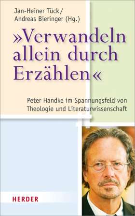"Verwandeln allein durch Erzählen" Peter Handke im Spannungsfeld von Theologie und Literaturwissenschaft 